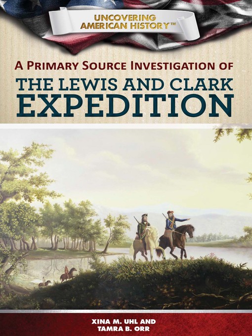 Title details for A Primary Source Investigation of the Lewis and Clark Expedition by Xina M. Uhl - Available